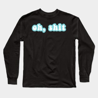 Oh, Shit Long Sleeve T-Shirt